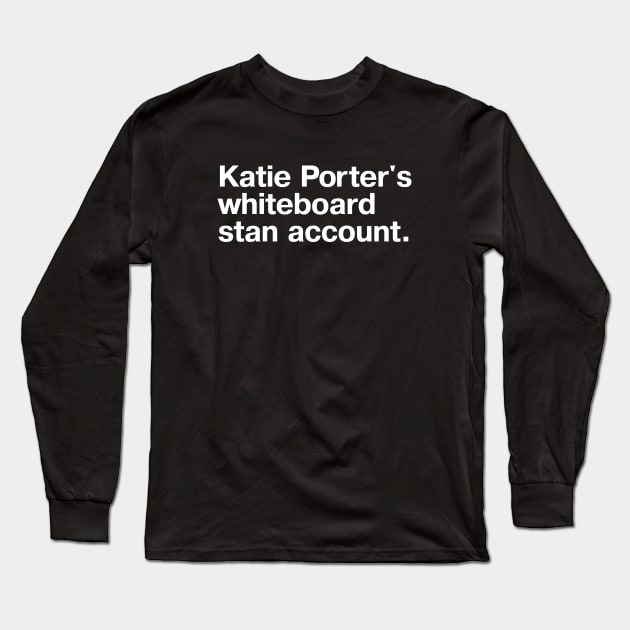 Katie Porter's whiteboard stan account. Long Sleeve T-Shirt by TheBestWords